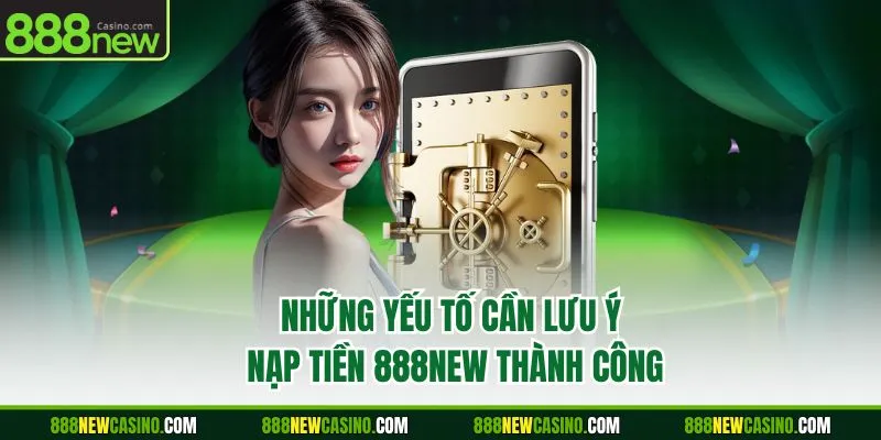 Những yếu tố cần lưu ý nạp tiền 888NEW thành công