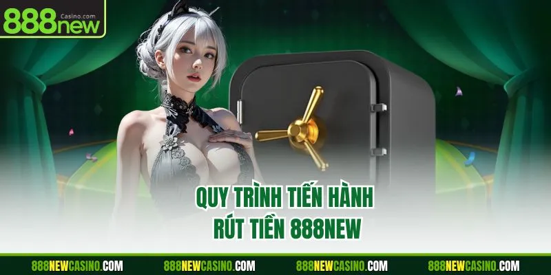 Quy trình tiến hành rút tiền 888NEW