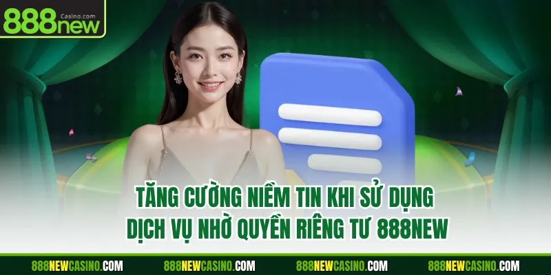 Tăng cường niềm tin khi sử dụng dịch vụ nhờ quyền riêng tư 888NEW